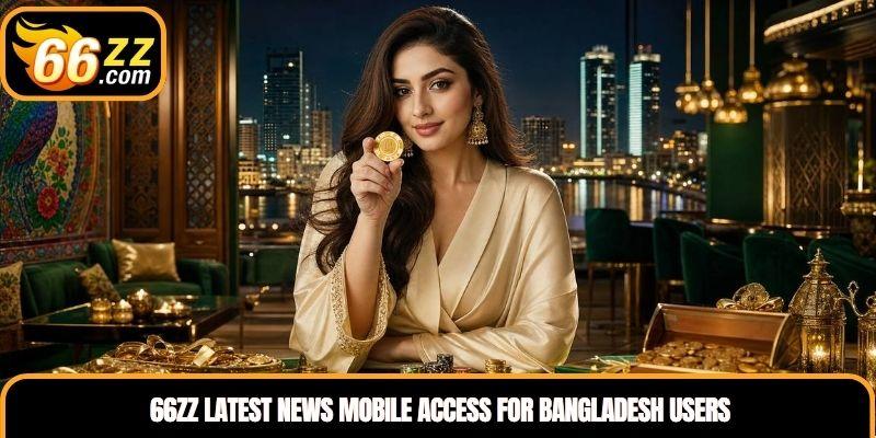 66zz latest news mobile access for Bangladesh users