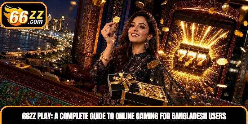 66ZZ Play: A Complete Guide to Online Gaming for Bangladesh Users