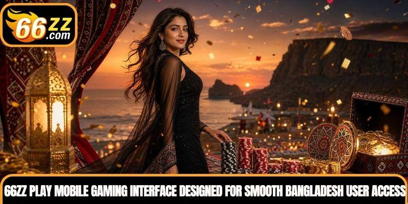 66ZZ Play mobile gaming interface designed for smooth Bangladesh user access