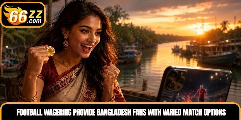 Football Wagering provide Bangladesh fans with varied match options across results goals