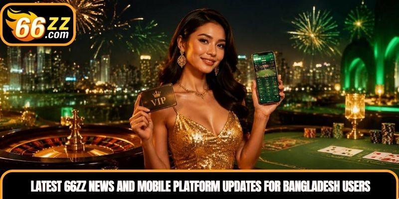 Latest 66ZZ News and mobile platform updates for Bangladesh users
