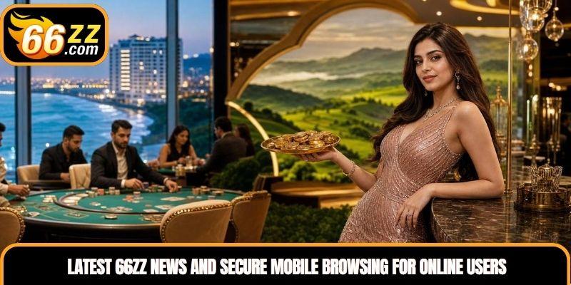 Latest 66ZZ News and secure mobile browsing for online users
