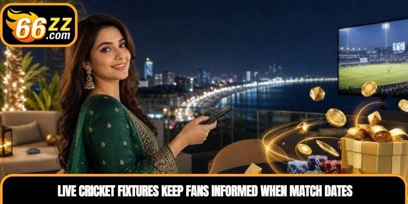 Live cricket fixtures keep fans informed when match dates or starting times change