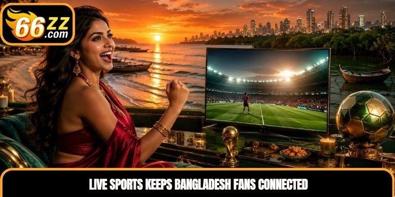 Live Sports keeps Bangladesh fans connected